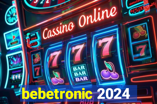 bebetronic 2024